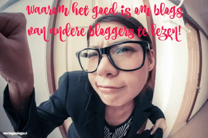 Waarom het goed is om blogs van andere bloggers te lezen!
